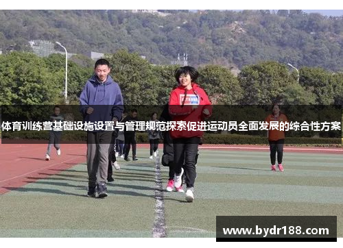 体育训练营基础设施设置与管理规范探索促进运动员全面发展的综合性方案